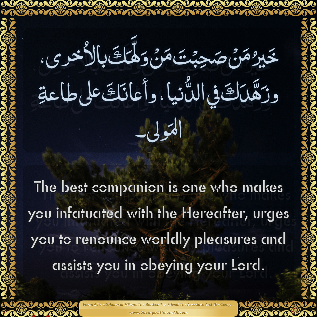 The best companion is one who makes you infatuated with the Hereafter,...